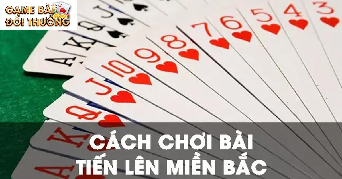 Cách Chơi Bài Tiến Lên Miền Bắc Chỉ Thắng Không Thua 1 Luật chơi tiến lên miền Bắc chi tiết, đầy đủ nhất