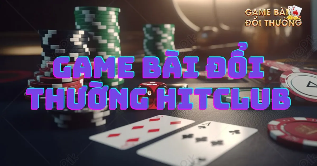 Game bài đổi thưởng HitClub: Cách chơi hiệu quả 1 Giới thiệu về Game bài đổi thưởng HitClub