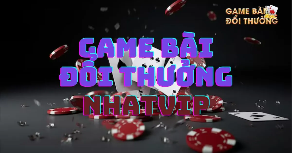 Game bài đổi thưởng Nhatvip: Các loại game bài trên Nhatvip 1 Giới thiệu về Game bài đổi thưởng Nhatvip