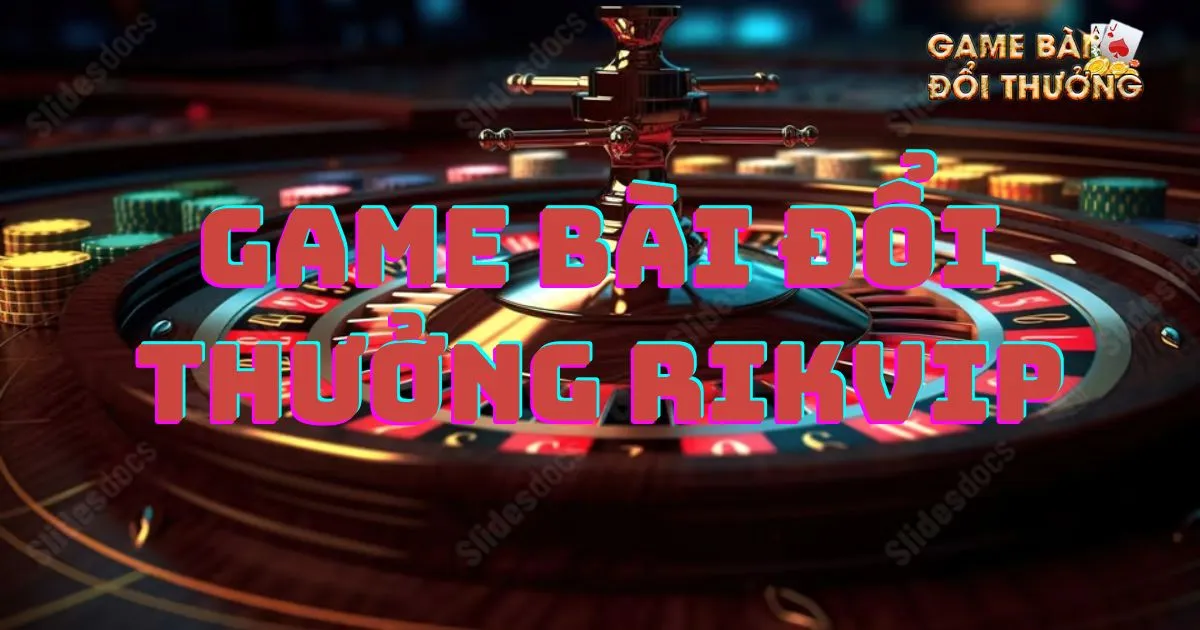 Game bài đổi thưởng Rikvip: Tổng quan chi tiết 1 Game bài đổi thưởng Rikvip: Tổng quan